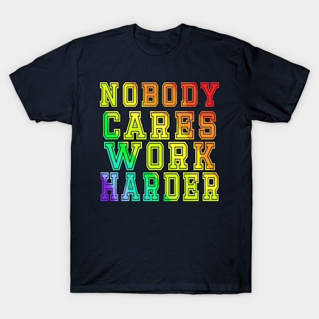 Nobody cares work harder T-Shirt by rodmendonca